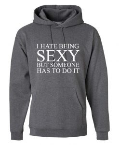 I hate being sexy but someone has to do it Hoodie