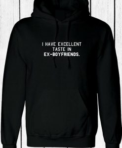 I have Excellent Taste in Ex-Boyfriends Funny Rude Sarcastic Hoodie