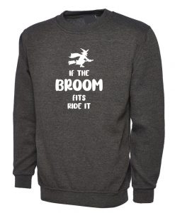 If The Broom Fits Ride It Sweatshirt