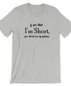 If you think I'm short you should see my Patience funny Womens T shirt