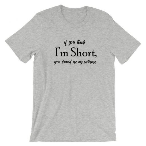 If you think I'm short you should see my Patience funny Womens T shirt