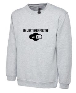 I'm Just Here For The Wifi Funny Sweatshirt