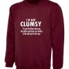 I'm Not Clumsy funny Novelty Sweatshirt