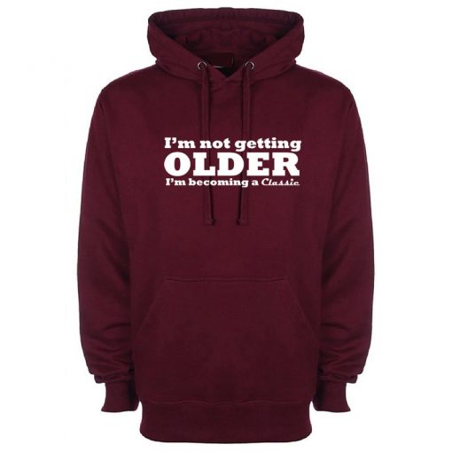 I'm Not Getting Older I'm Becoming a Classic Hoodie