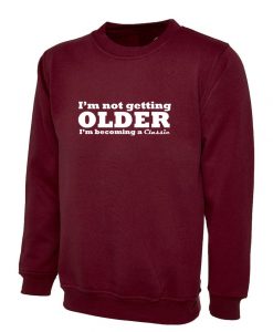 I'm Not Getting Older I'm Becoming a Classic Sweatshirt