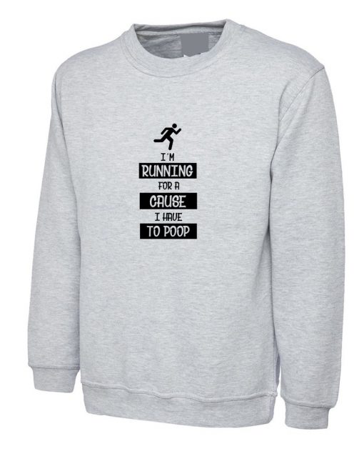 I'm Running for a Cause I have to POOP Funny Cause Mens Sweatshirt