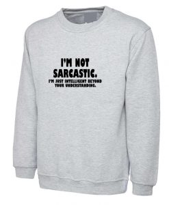 I'm not Sarcastic I'm Just Intelligent Boyond your Understanding Funny Sweatshirt