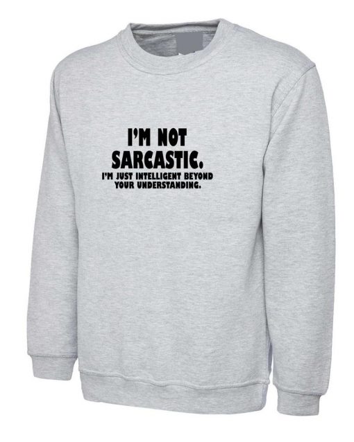 I'm not Sarcastic I'm Just Intelligent Boyond your Understanding Funny Sweatshirt