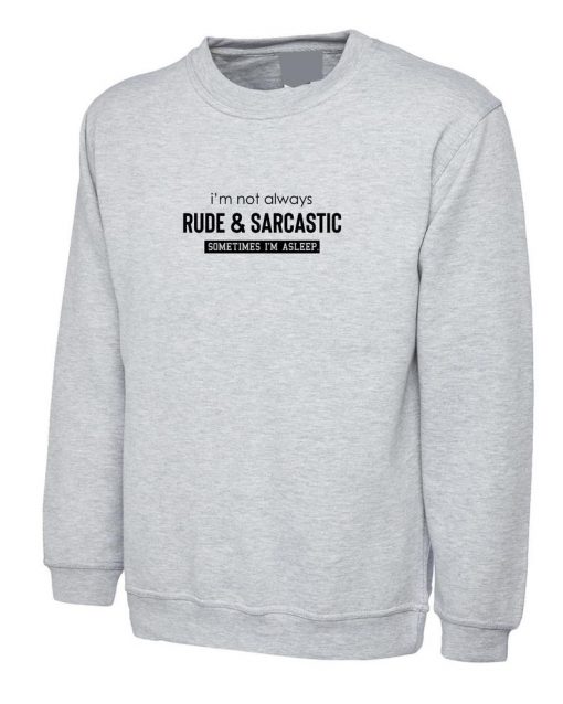 I'm not always rude & sarcastic sometime i'm asleep Funny Sweatshirt