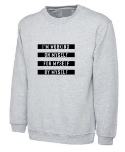 I'm working on myself for myself by myself Sweatshirt