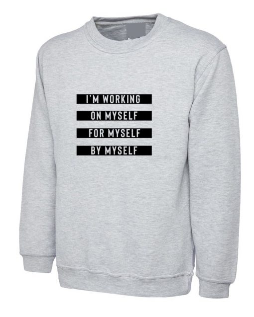 I'm working on myself for myself by myself Sweatshirt