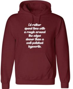 I's rather spend time with rough around the edges sinner than a well polished hypocrite Funny Hoodie