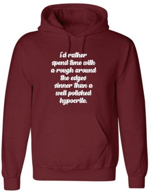 I's rather spend time with rough around the edges sinner than a well polished hypocrite Funny Hoodie