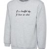 It's a beautiful day to leave me alone Funny Sweatshirt