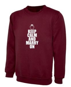 Keep Calm and Marry On Funny Marriage Sweatshirt