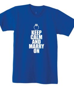 Keep Calm and Marry On Funny Marriage T Shirt