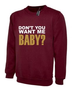 Ladies Don't you want me baby Womens Funny Sweatshirt