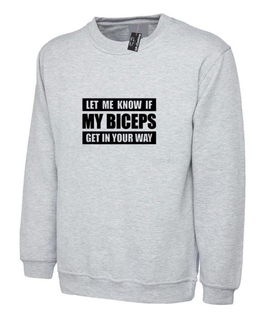 Let me Know if my Bicepts Get in your wat Funny Biceps Sweatshirt