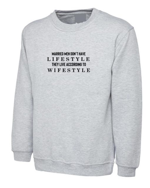 Married men Don't have Lifestye They Live according to their Wifestyle Funny Mens Sweatshirt