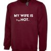 Mens Funny My Wife Is Hot Psychotic Sweatshirt