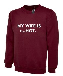 Mens Funny My Wife Is Hot Psychotic Sweatshirt