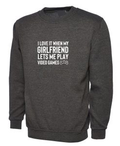 Mens I Love It When my Girlfriend Lets me Play Video Games Funny Sweatshirt