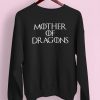 Mother of Dragons Sweatshirt