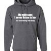 My Wife Says I never Listen to her or something like that Best funny Gift for Husband Wedding Anniversary Hoodie