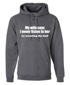 My Wife Says I never Listen to her or something like that Best funny Gift for Husband Wedding Anniversary Hoodie