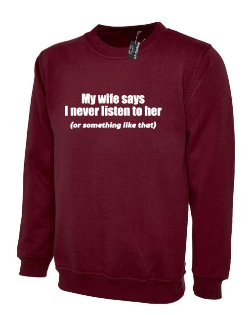 My Wife Says I never Listen to her or something like that Best funny Gift for Husband Wedding Anniversary Sweatshirt