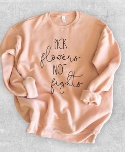 Pick Flowers Not Fights Sweatshirt