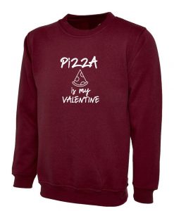 Pizza Is My Valentine Sweatshirt