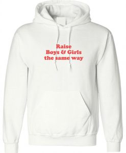 Raise Boys And Girls The Same Way Hoodie