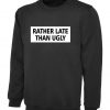 Rather Late Than Ugly Printed Slogan Sweatshirt