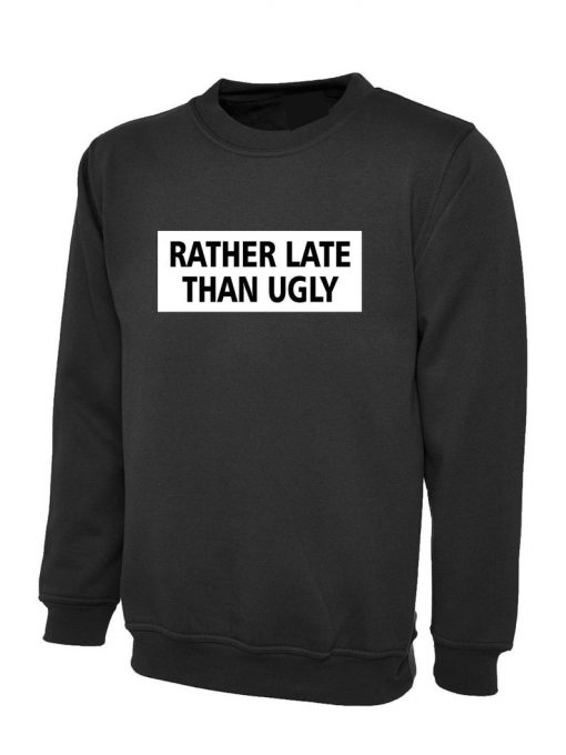 Rather Late Than Ugly Printed Slogan Sweatshirt