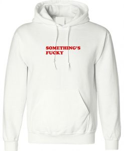 Something's Fucky Hoodie