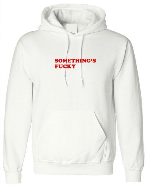 Something's Fucky Hoodie