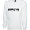 Sometimes i Dream i'm Awesome Oh Wait That's Not a dream Funny Mens Womens Sweatshirt