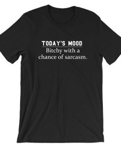 Today's Mood Bitchy With a Chance of Sarcasm Funny Ladies Womens T shirt