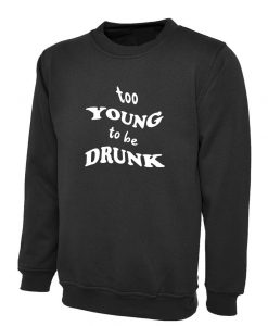 Too Young to be Drunk Funny Sweatshirt