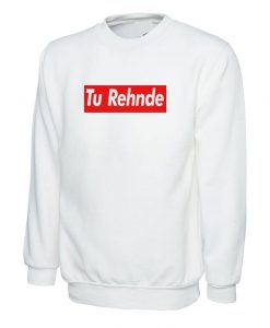 Tu Rehnde Funny Indian Pakistani Desi Urdu Gujarati Sweatshirt