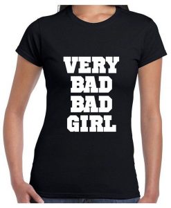 Very Bad Bad Girl T shirt