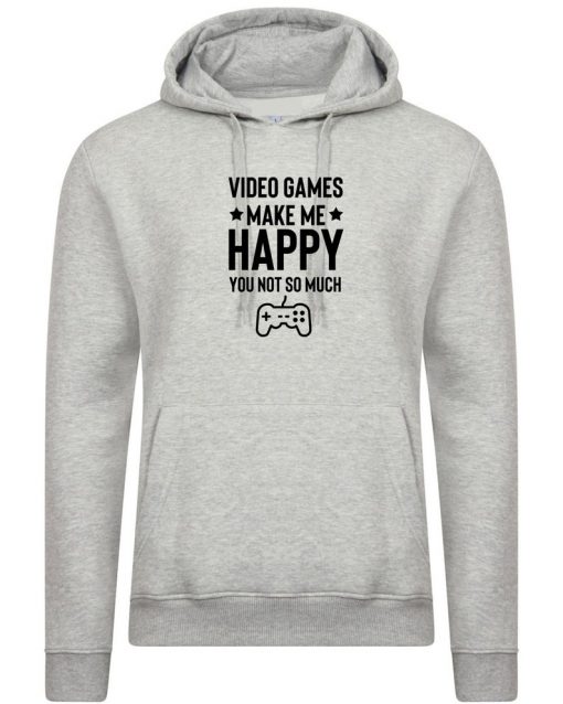 Video Games make me happy you not so much Hoodie