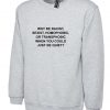 Why Be Racist Sexist Homophobic Trans phobic Just Be Quiet Funny Sarcastic Sweatshirt