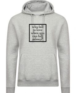 Why Fall in Love When you can Fall asleep Funny Hoodie