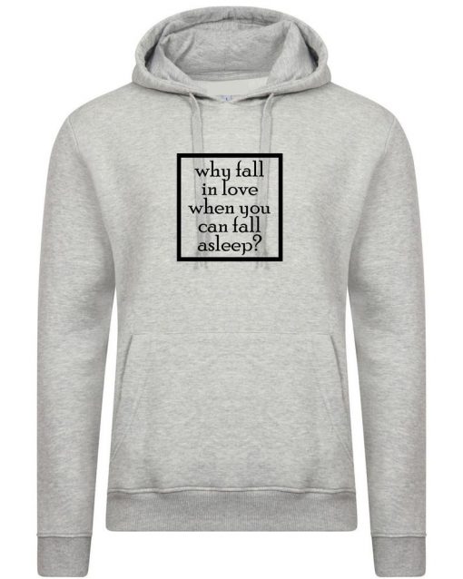 Why Fall in Love When you can Fall asleep Funny Hoodie