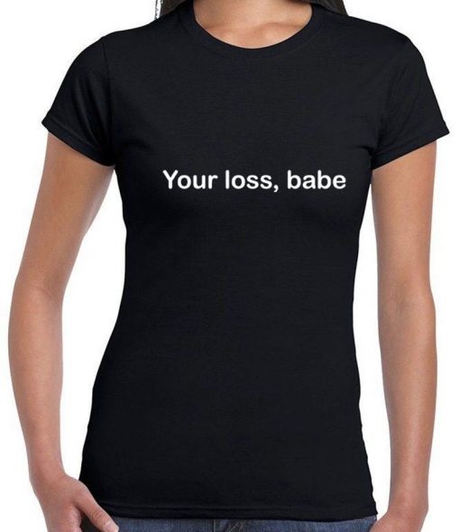 You Loss Babe T shirt