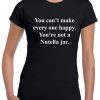 You can't make everyone happy you're not a nutella jar Funny Slogan Tee shirt