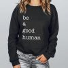 Be a Good Human Sweatshirt