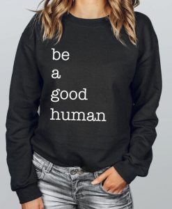 Be a Good Human Sweatshirt